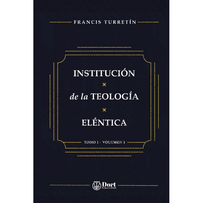 INSTITUCIÓN DE LA TEOLOGÍA ELÉNTICA | Francis Turretín