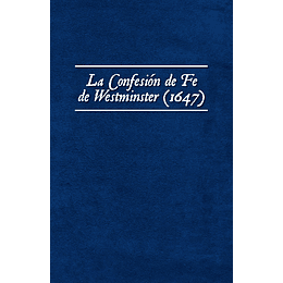 LA CONFESIÓN DE FE DE WESTMINSTER (1647)