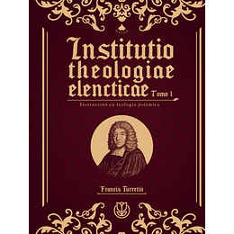 INSTITUTIO THEOLOGIAE ELENCTICAE: tomo 1 | Francis Turretín
