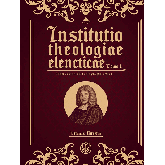 INSTITUTIO THEOLOGIAE ELENCTICAE: tomo 1 | Francis Turretín 1