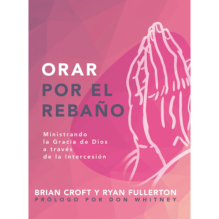 ORAR POR EL REBAÑO | Brian Croft y Ryan Fullerton