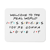 Mouse Pad - Friends - Welcome To The Real World
