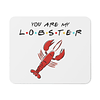 Mouse Pad - Friends - You Are My Lobster