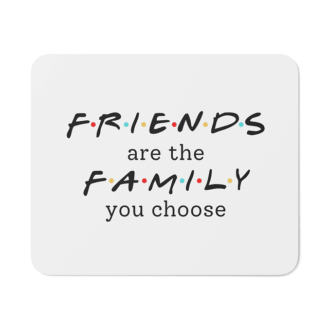 Mouse Pad - Friends - Friends Are The Family You Choose