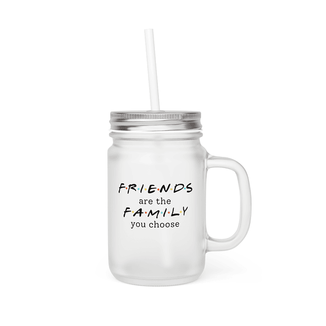 Mason Jar - Friends - Friends Are The Family You Choose