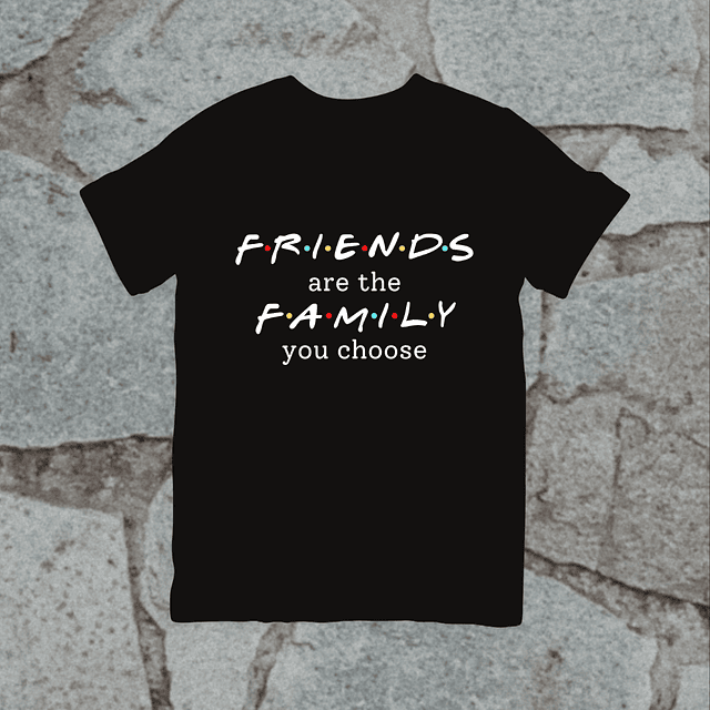 Polera - Friends - Friends Are The Family You Choose
