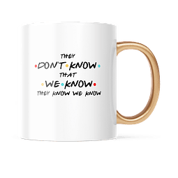 Taza Asa Dorada - Friends - They Don't Know That We Know