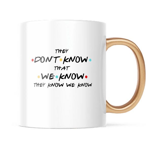 Taza Asa Dorada - Friends - They Don't Know That We Know