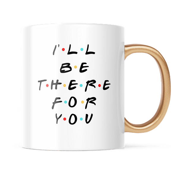 Taza Asa Dorada - Friends - I'll Be There For You