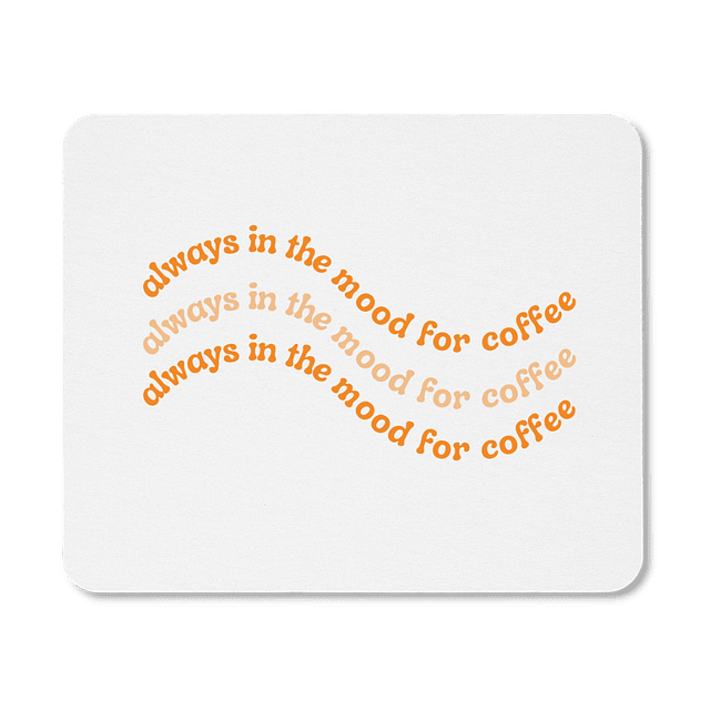 Mouse Pad - Always In The Mood For Coffee