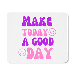 Mouse Pad - Make Today A Good Day