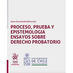 Proceso, Prueba Y Epistemología Ensayos Sobre Derecho Probatorio
