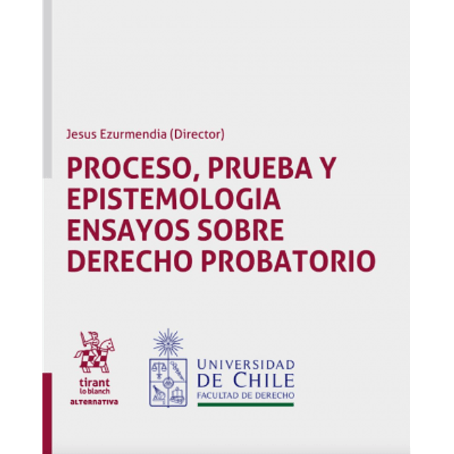 Proceso, Prueba Y Epistemología Ensayos Sobre Derecho Probatorio