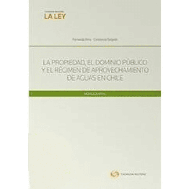 La Propiedad, El Dominio Público Y El Régimen De Aprovechamiento De Aguas En Chile