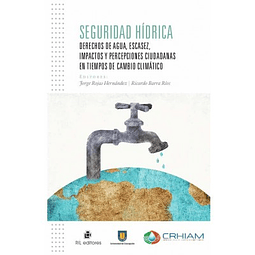 Seguridad Hídrica. Derechos De Agua, Escasez, Impactos Y Percepciones Ciudadanas En Tiempos De Cambio Climático