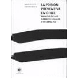 La Prisión Preventiva En Chile Análisis De Los Cambios Legales Y Su Impacto