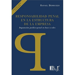 Responsabilidad Penal En La Estructura De La Empresa. 2da. Ed. Imputación Jurídico-Penal Sobre La Base De Roles