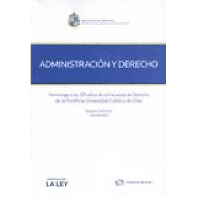 Administración Y Derecho: Homenaje A Los 125 Años De La Fac. De Derecho De La Puc De Chile.