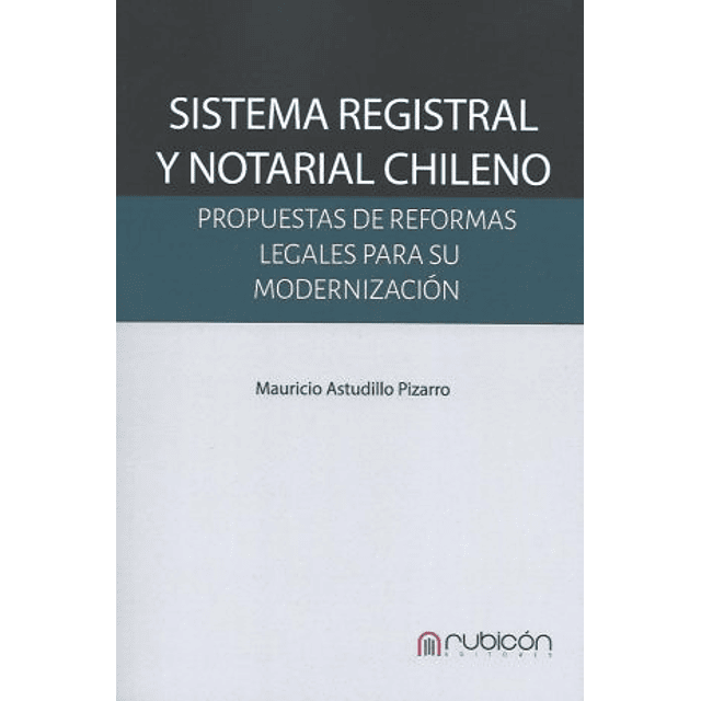 Sistema Registral y Notarial Chileno. Propuestas de reformas legales para su modernización.