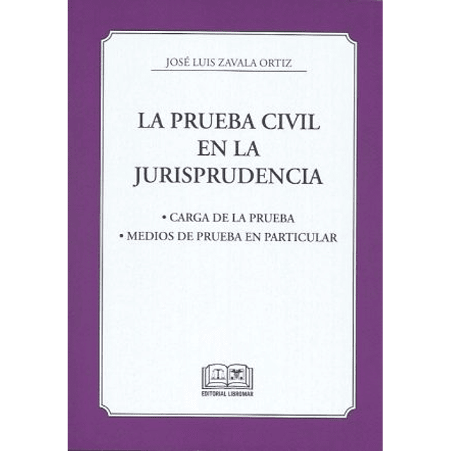La Prueba Civil en la Jurisprudencia. Carga de la Prueba. Medios de Prueba en particular.