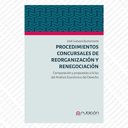 Procedimientos Concursales de Reorganización y Renegociación. Comparación y propuesta a la luz del análisis Económico del Derecho.