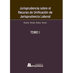 Jurisprudencia sobre el recurso de unificación de jurisprudencia laboral. Tomos I y II