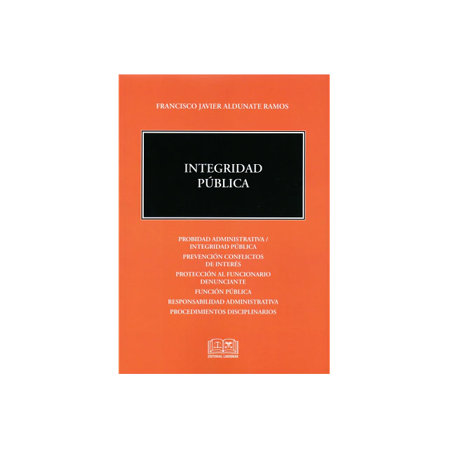 Integridad Pública. Probidad administrativa / Integridad pública, Prevención conflictos de interés, Protección al funcionario denunciante, Función pública, Responsabilidad administrativa, Procedimient