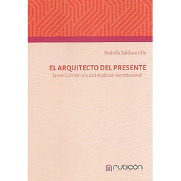 El arquitecto del presente, Jaime Guzmán y la Anti-tradición constitucional.
