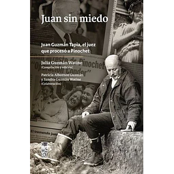 Juan sin miedo. Juan Guzmán Tapia, el juez que procesó  a Pinochet