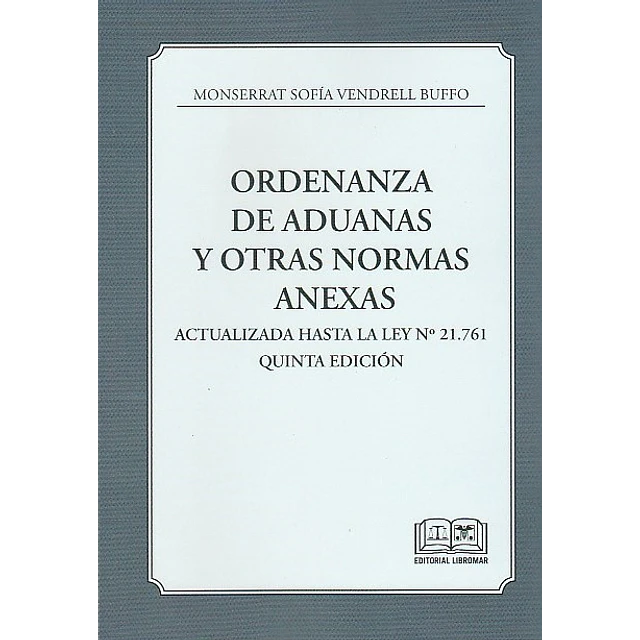 Ordenanza de Aduanas y otras normas anexas. Actualizada hasta la Ley N° 21.76