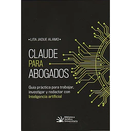 Claude para abogados. Guía práctica para trabajar, investigar y redactar con Inteligencia Artificial