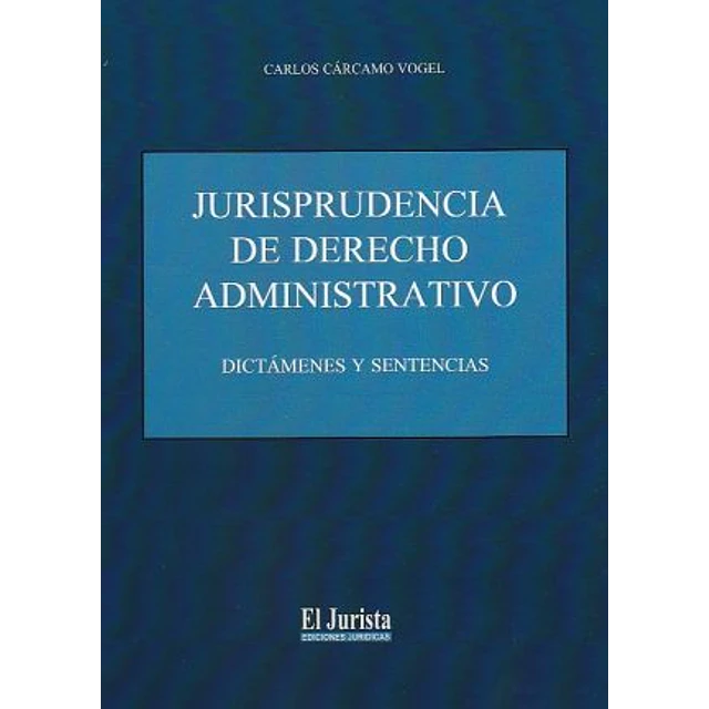 Jurisprudencia de derecho administrativo, dictámenes y sentencias.