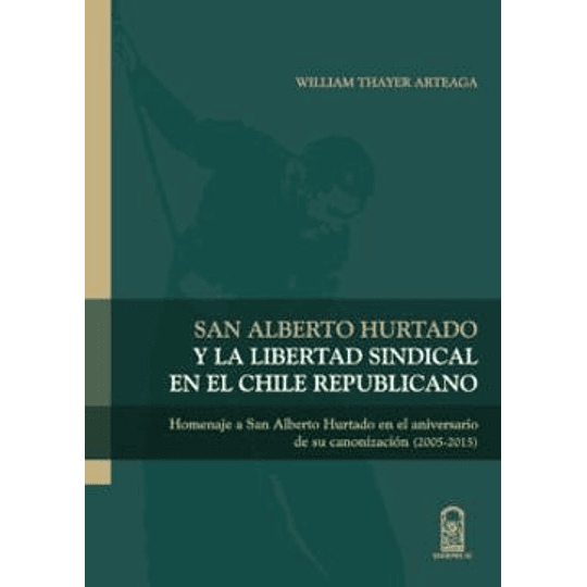 San Alberto Hurtado Y La Libertad Sindical En El Chile Republicano