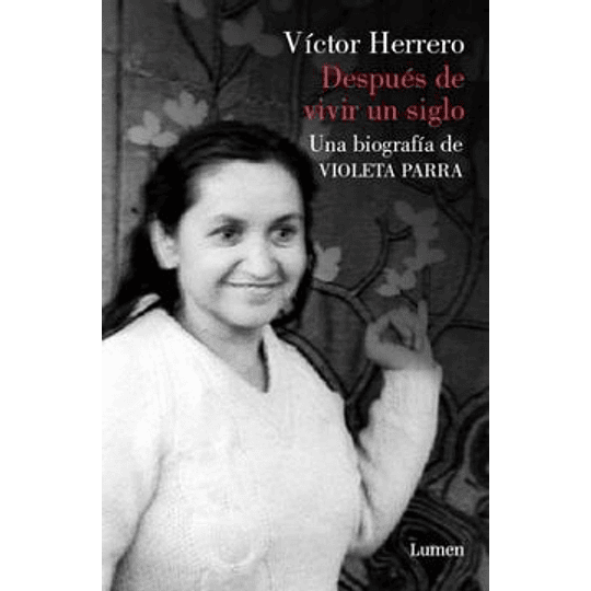 Violeta Parra La Biografia Despues De Vivir Un Siglo