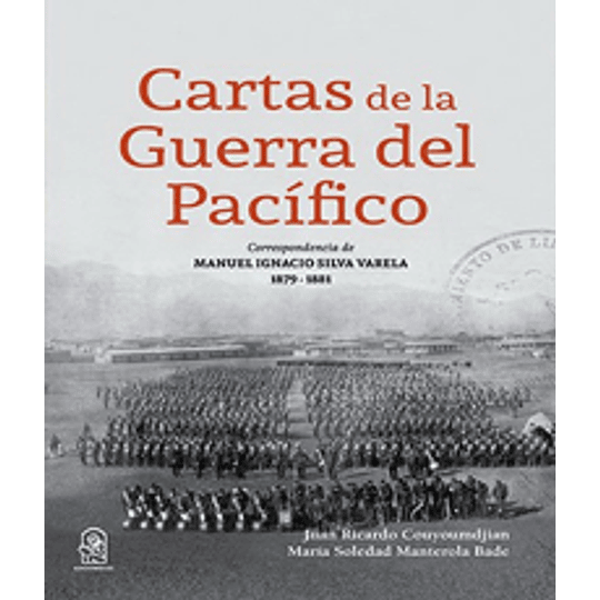 Cartas De La Guerra Del Pacifico Correspondencia De Manuel Ignacio Silva Varela 1879 - 1881
