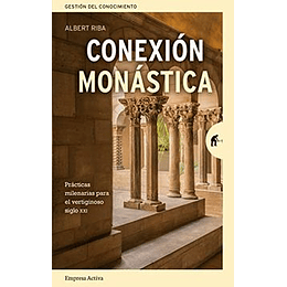 Conexión Monástica: Reglas Milenarias Para El Vertiginoso Siglo Xxi (Gestión Del Conocimiento)