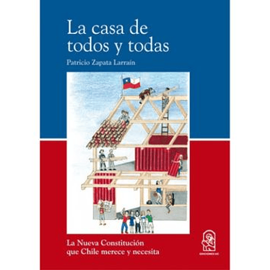 La Casa De Todos Y Todas. La Nueva Constitución Que Chile Merece Y Necesita