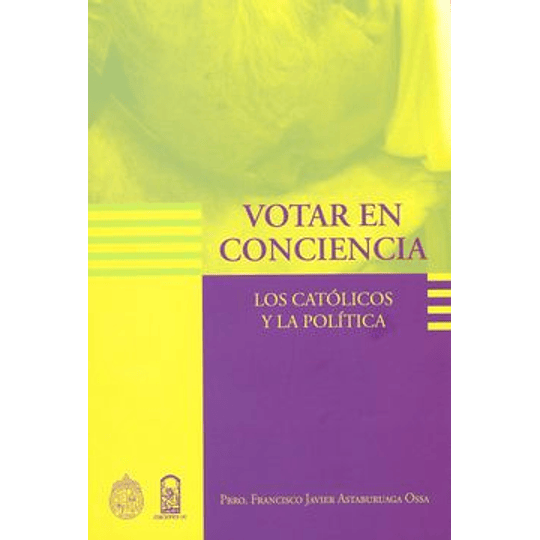 Votar En Conciencia -  Los Catolicos Y La Politica