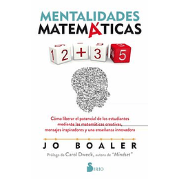 Mentalidades Matemáticas: Cómo Liberar El Potencial De Los Estudiantes Mediante Las Matemáticas Creativas, Mensajes Inspiradores Y Una Enseñanza Innovadora