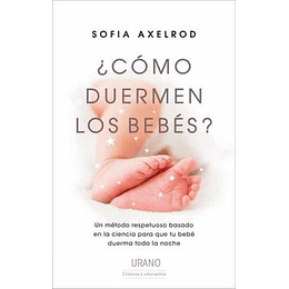 Como Duermen Los Bebes: Un Metodo Respetuoso Basado En La Ciencia Para Que Tu Bebé Duerma Toda La Noche.