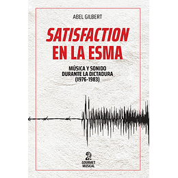 Satisfaction En La Esma. Musica Y Sonido Durante La Dictadura (1976-1983)