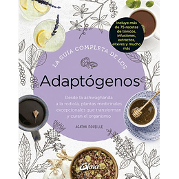 La Guia Completa De Los Adaptogenos: Desde La Ashwaghanda A La Rodiola, Plantas Medicinales Excepcionales Que Transforman Y Curan El Organismo