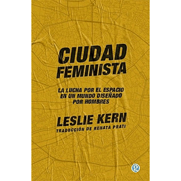 Ciudad Feminista La Lucha Por El Espacio En Un Mundo Diseñado Por Hombres