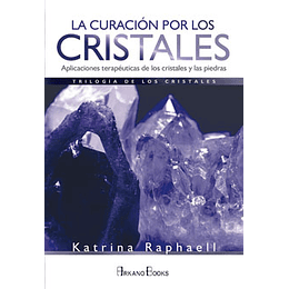 La Curacion Por Los Cristales: Aplicaciones Terapeuticas De Los Cristales Y Las Piedras