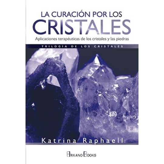 La Curacion Por Los Cristales: Aplicaciones Terapeuticas De Los Cristales Y Las Piedras