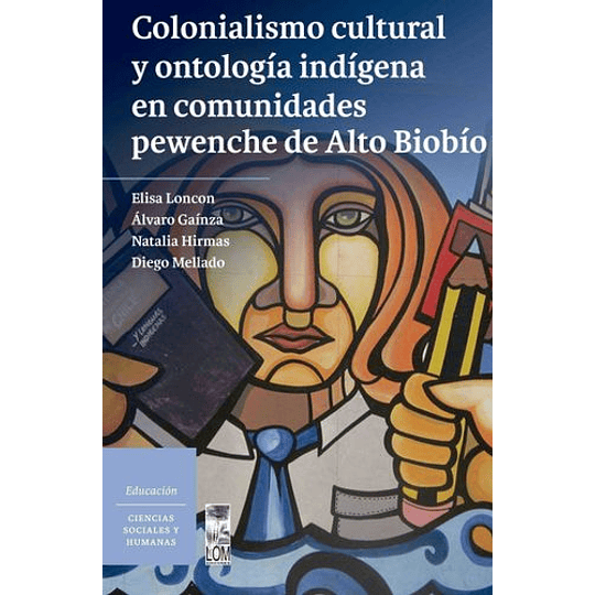 Colonialismo Cultural Y Ontología Indígena En Comunidades Pewenche De Alto Biobío