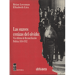 Las Suaves Cenizas Del Olvido: Vía Chilena De Reconciliación Política 1814-1932