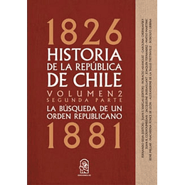 Historia De La Republica De Chile 1826- 1881. Volumen 2. Segunda Parte