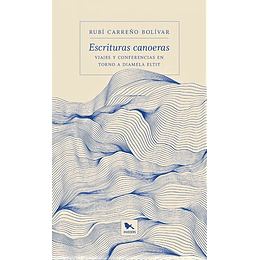 Escrituras Canoeras : Viajes Y Conferencias En Torno A Diamela Eltit