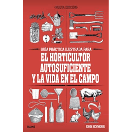 Guia Practica Ilustrada Para El Horticultor Autosuficiente Y La Vida En El Campo